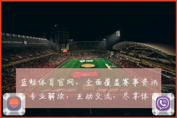 蓝鲸体育官网，全面覆盖赛事资讯，专业解读，互动交流，尽享体育盛宴，三重精彩不容错过，必看