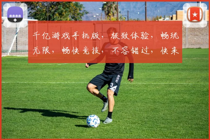 千亿游戏手机版，极致体验，畅玩无限，畅快竞技，不容错过，快来加入
