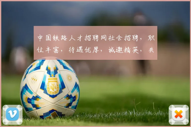 中国铁路人才招聘网社会招聘，职位丰富，待遇优厚，诚邀精英，共筑铁路梦想