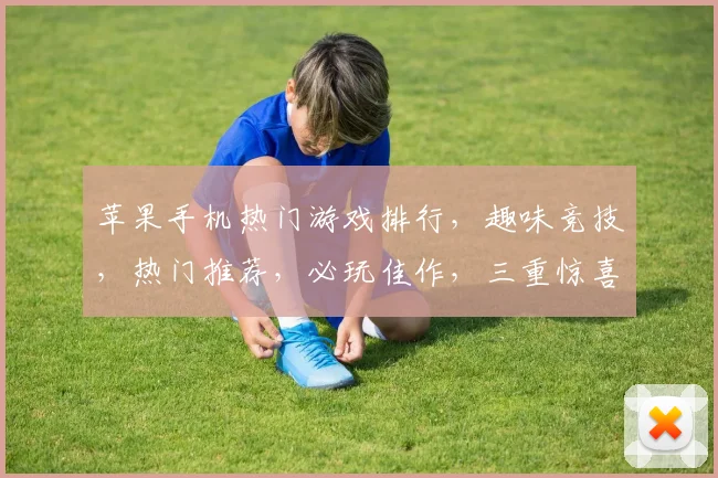 苹果手机热门游戏排行，趣味竞技，热门推荐，必玩佳作，三重惊喜，不容错过